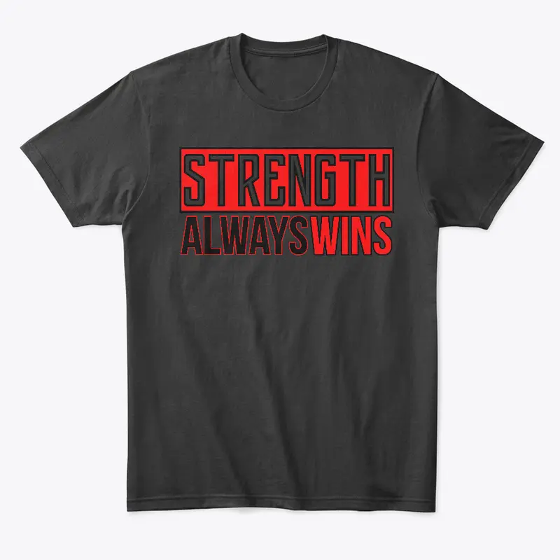 "STRENGTH ALWAYS WINS"  *Limited Time*